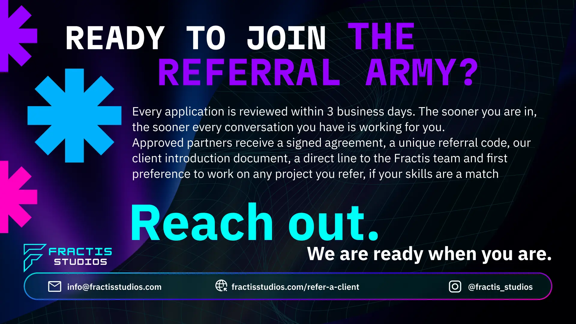 Ready to join the Fractis Referral Army? Every application is reviewed within 3 business days. Approved partners receive a signed agreement, a unique referral code, the Fractis client introduction document, a direct line to the team, and first preference to work on any project they refer if their skills are a match.