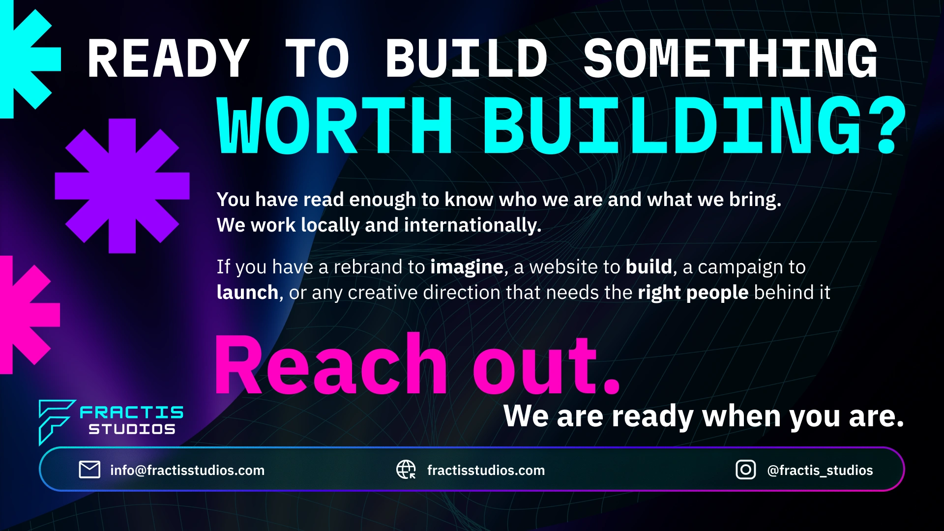 Ready to build something worth building? Fractis Studios works locally and internationally with businesses that need a rebrand, a website build, a campaign launch, or any creative direction that needs the right team behind it. Reach out — they are ready when you are.