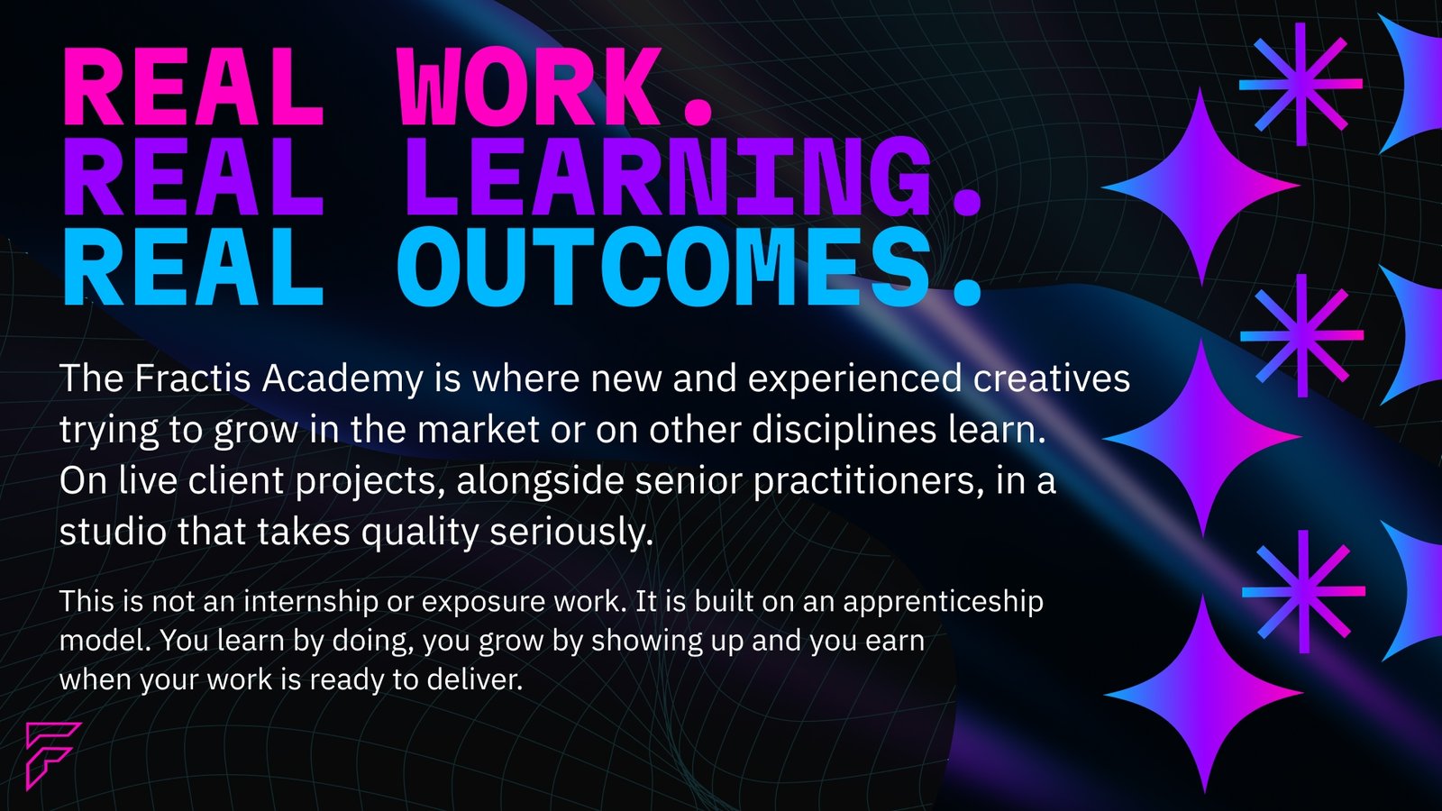 Real Work. Real Learning. Real Outcomes. The Fractis Academy places new and experienced creatives on live client projects alongside senior practitioners, built on an apprenticeship model - learn by doing, grow by showing up, earn when your work is ready.