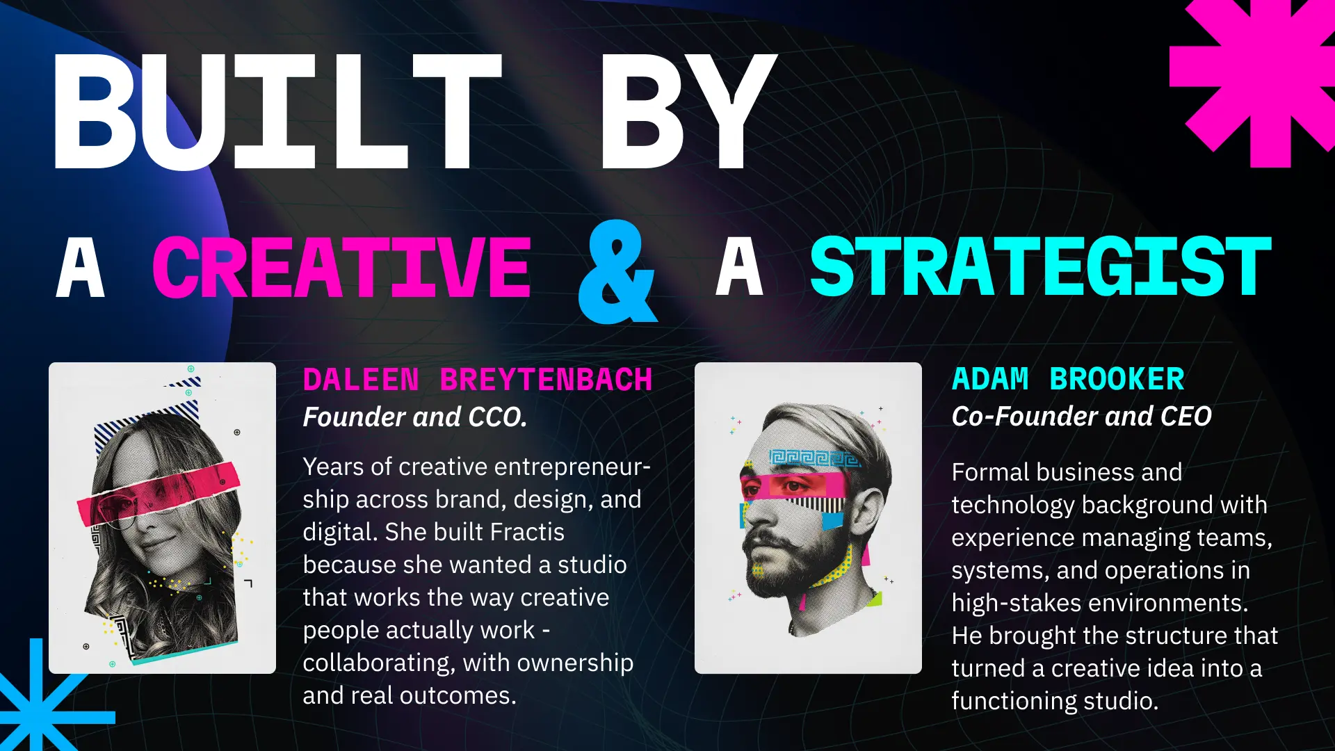 Built by a creative and a strategist. Daleen Breytenbach, Founder and CCO — years of creative entrepreneurship across brand, design, and digital. Adam Brooker, Co-Founder and CEO — formal business and technology background with experience managing teams and operations in high-stakes environments.