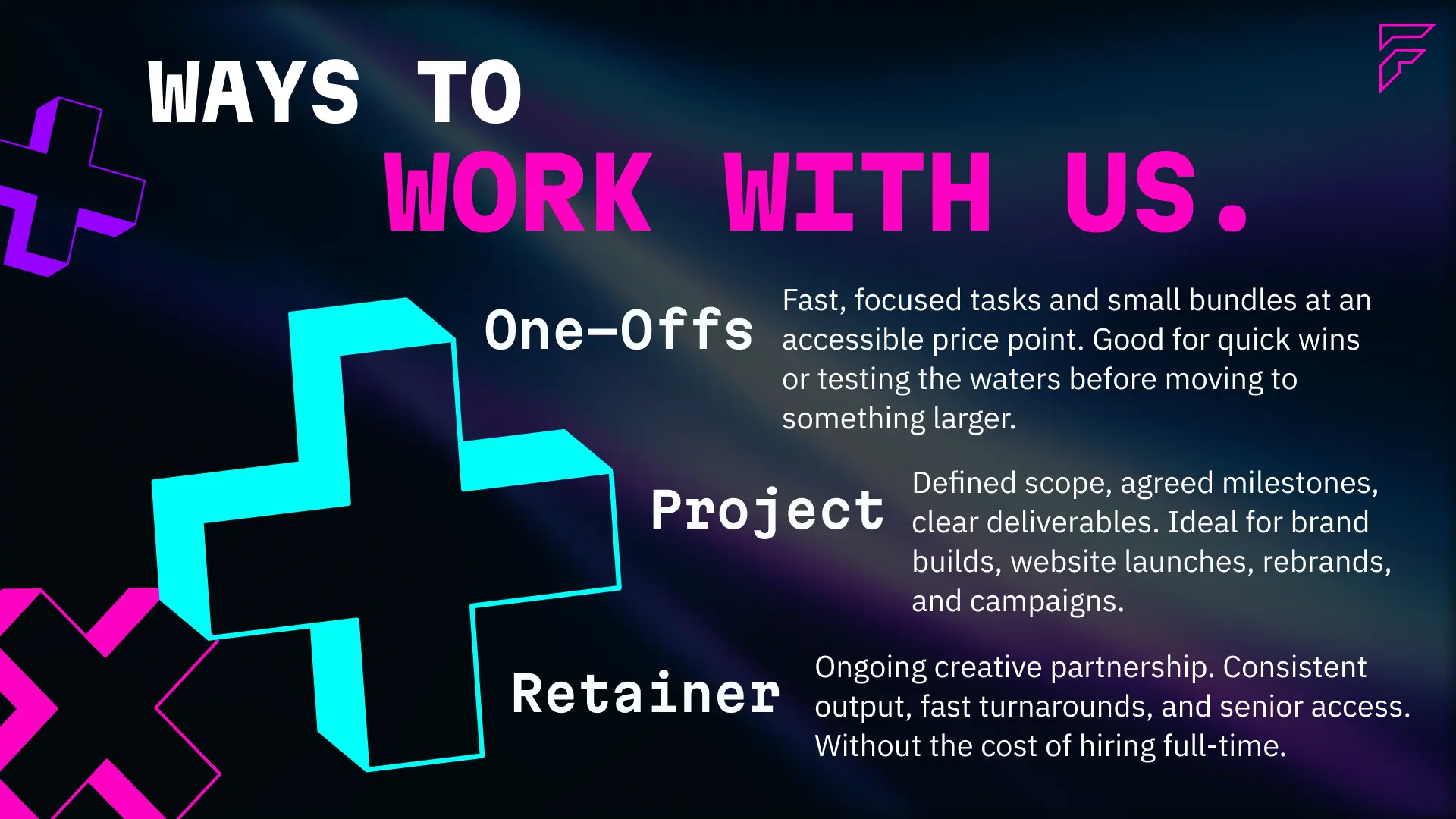 Ways to work with Fractis Studios — one-off projects for fast focused tasks at accessible pricing, project-based engagements with defined scope and clear deliverables for brand builds, website launches, and campaigns, and ongoing retainers for consistent creative output and senior access without the cost of hiring full-time.