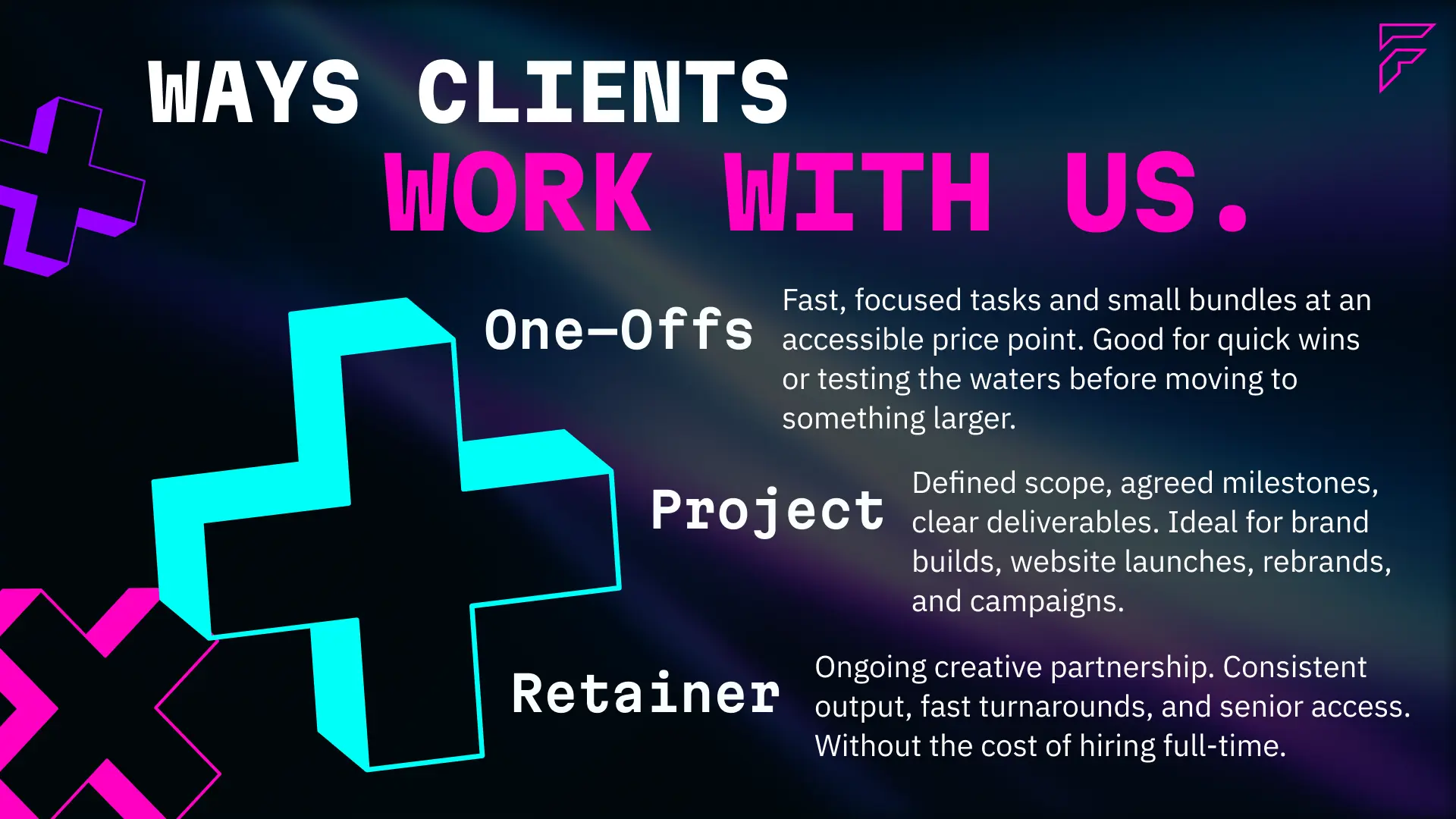 Ways clients work with Fractis Studios — one-offs for fast focused tasks at accessible pricing, project-based for defined scope and clear deliverables on brand builds, website launches, and campaigns, and retainer for ongoing creative partnership with consistent output and senior access.